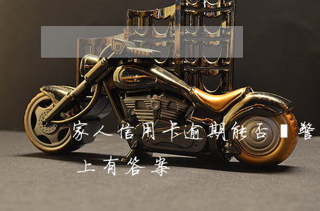 家人信用卡逾期能否報警？知乎上有答案！